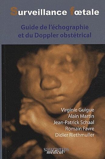 Couverture du livre « Surveillance foetale ; guide de l'échographie et du Doppler obstrétrical (2e édition) » de Jean-Patrick Schaal et Didier Reithmuller et Romain Favre et Alain Martin et Virginie Guigne aux éditions Sauramps Medical