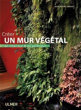 Couverture du livre « Créer un mur végétal en intérieur et en extérieur » de Jean-Michel Groult aux éditions Eugen Ulmer