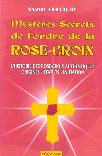 Couverture du livre « Mysteres Secrets De L'Ordre De La Rose-Croix » de Yvon Leloup aux éditions Axiome