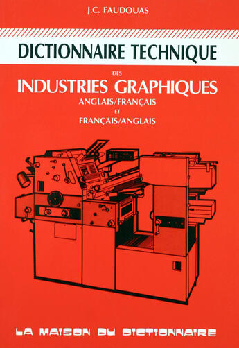 Couverture du livre « Dictionnaire technique des industries graphiques bilingue (anglais/francais) » de Jean-Claude Faudouas aux éditions La Maison Du Dictionnaire