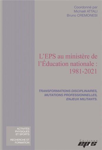 Couverture du livre « L'EPS au ministère de l'Education nationale : 1981-2021 ; transformations disciplinaires, mutations professionnelles, enjeux militants » de Michael Attali aux éditions Eps