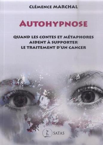 Couverture du livre « Autohypnose : quand les contes et métaphores aident à supporter le traitement d'un cancer » de Clemence Marchal aux éditions Satas