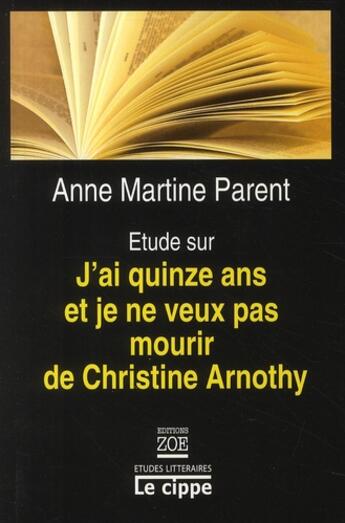 Couverture du livre « Étude sur j'ai quinze ans et je ne veux pas mourir de Christine Arnothy » de Anne-Martine Parent aux éditions Zoe