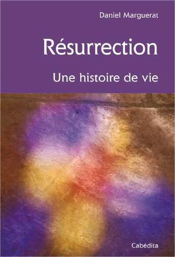 Couverture du livre « Résurrection, une histoire de vie » de Daniel Marguerat aux éditions Cabedita