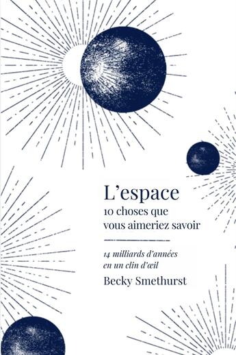 Couverture du livre « 10 choses que vous aimeriez savoir : L'espace : 14 milliards d'années en un clin d'oeil » de Becky Smethurst aux éditions Quanto