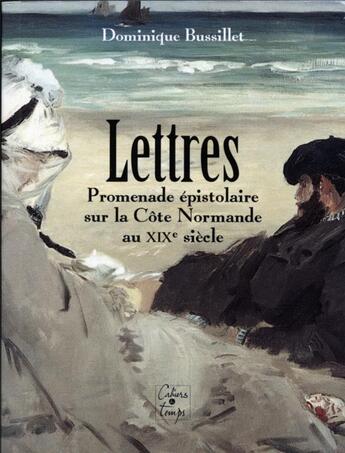 Couverture du livre « Lettres ; promenade épistolaire sur la côte normande au XIX siècle » de Dominique Bussillet aux éditions Cahiers Du Temps