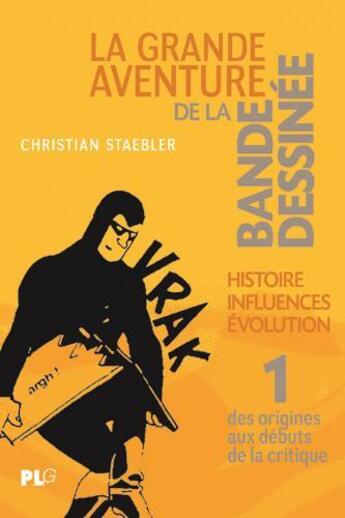 Couverture du livre « La grande aventure de la bande dessinée Tome 1 ; des origines aux débuts de la critique » de Christian Staebler aux éditions Apjabd