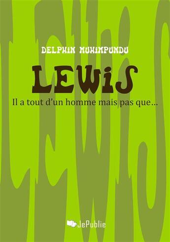 Couverture du livre « Lewis, il a tout d'un homme mais pas que... » de Delphin Muhimpundu aux éditions Jepublie