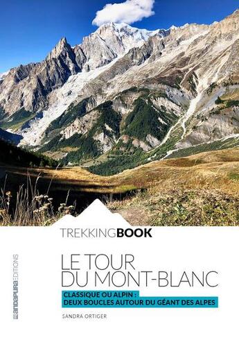 Couverture du livre « Le tour du mont-blanc - classique ou alpin : deux boucles autour du geant des alpes » de Sandra Ortiger aux éditions Andapura Editions