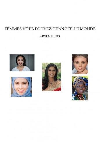 Couverture du livre « FEMMES VOUS POUVEZ CHANGER LE MONDE » de Arsène Lux aux éditions Thebookedition.com