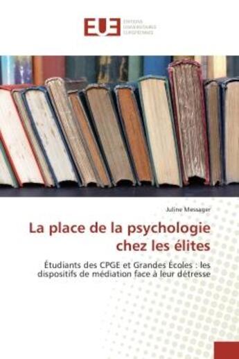 Couverture du livre « La place de la psychologie chez les elites - etudiants des cpge et grandes ecoles : les dispositifs » de Messager Juline aux éditions Editions Universitaires Europeennes