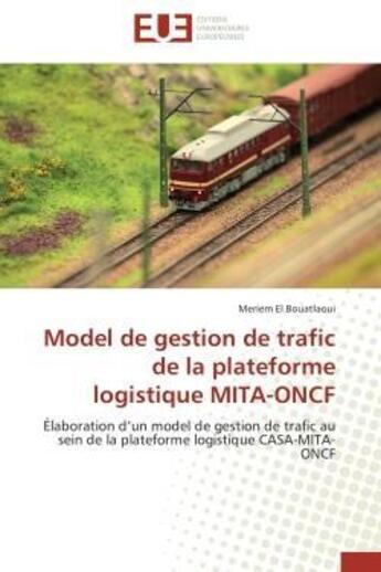 Couverture du livre « Model de gestion de trafic de la plateforme logistique mita-oncf » de El Bouatlaoui-M aux éditions Editions Universitaires Europeennes