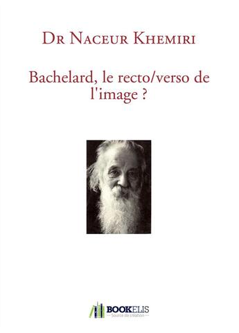 Couverture du livre « Bachelard, le recto-verso de l'image ? » de Naceur Khemiri aux éditions Bookelis