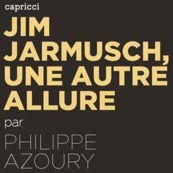 Couverture du livre « ACTUALITE CRITIQUE : Jim Jarmusch, une autre allure » de Philippe Azoury aux éditions Capricci