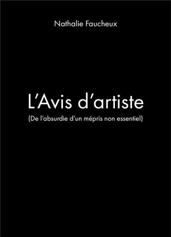 Couverture du livre « L'avis d'artiste - (de l'absurdie d'un mepris non essentiel) » de Nathalie Faucheux aux éditions Librinova