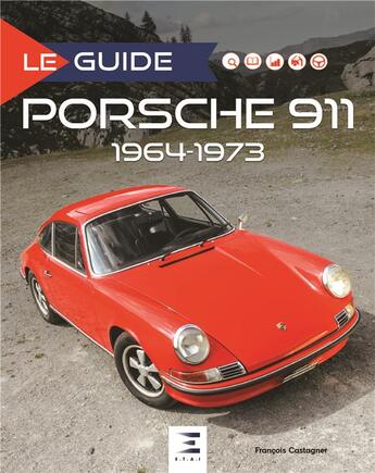 Couverture du livre « Le guide ; Porsche 911 ; 1964-1973 » de Francois Castagner aux éditions Etai