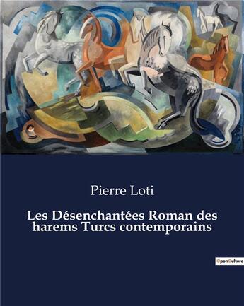 Couverture du livre « Les Désenchantées Roman des harems Turcs contemporains » de Pierre Loti aux éditions Culturea