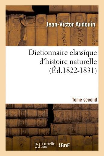 Couverture du livre « Dictionnaire classique d'histoire naturelle. Tome second (Éd.1822-1831) » de Jean-Victor Audouin aux éditions Hachette Bnf