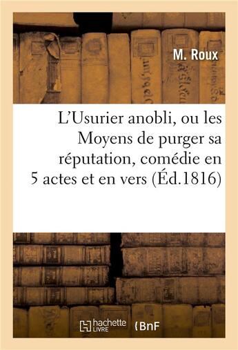 Couverture du livre « L'usurier anobli, ou les moyens de purger sa reputation, comedie en 5 actes et en vers » de Roux aux éditions Hachette Bnf