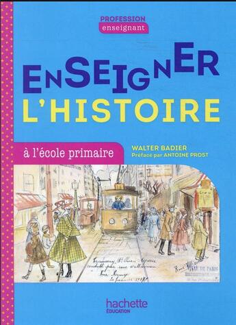 Couverture du livre « Enseigner l'histoire à l'école primaire (édition 2020) » de Walter Badier et Guillaume Rouillon aux éditions Hachette Education