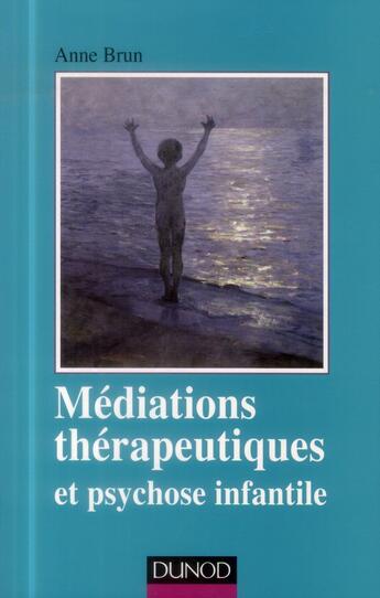 Couverture du livre « Médiations thérapeutiques et psychose infantile (2e édition) » de Anne Brun aux éditions Dunod