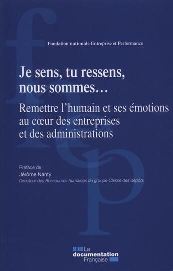 Couverture du livre « Je sens, tu ressens, nous sommes... remettre l'humain et ses émotions au coeur des entreprises et des administrations » de  aux éditions Documentation Francaise