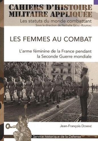 Couverture du livre « Les femmes au combat ; l'arme féminine de la France pendant la Seconde Guerre Mondiale » de Jean-Francois Domine aux éditions Service Historique De La Defense