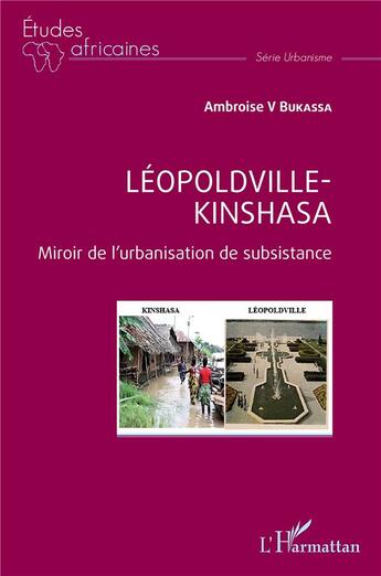 Couverture du livre « Léopoldville Kinshasa : miroir de l'urbanisation de subsistance » de Ambroise V. Bukassa aux éditions L'harmattan