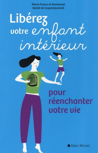 Couverture du livre « Libérez votre enfant intérieur ; pour réenchanter votre vie » de Marie-France Ballet De Coquereaumont et Emmanuel Ballet De Coquereaumont aux éditions Albin Michel