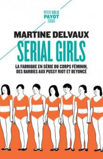 Couverture du livre « Serial girls : la fabrique en série du corps féminin, des Barbies aux Pussy Riot et Beyoncé » de Martine Delvaux aux éditions Payot