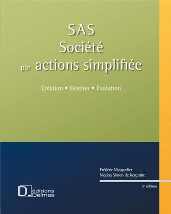 Couverture du livre « SAS - Société par actions simplifiée + CD Rom. 5e éd. - Création . Gestion . Evolution » de Frederic Masquelier et Nicolas Simon De Kergunic aux éditions Delmas