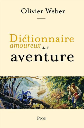 Couverture du livre « Dictionnaire amoureux de l'aventure » de Olivier Weber aux éditions Plon