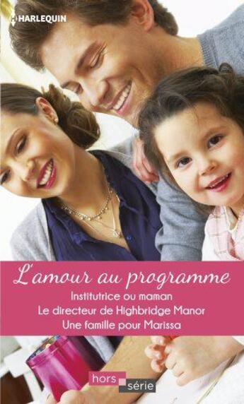 Couverture du livre « L'amour au programme ; institutrice ou maman ; le directeur de Highbridge Manor ; une famille pour Marissa » de Margaret Way et Cara Colter et Susanne James aux éditions Harlequin