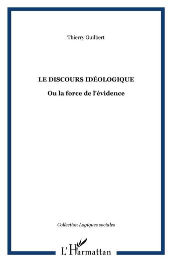 Couverture du livre « Le discours idéologique ; ou la force de l'évidence » de Thierry Guilbert aux éditions L'harmattan