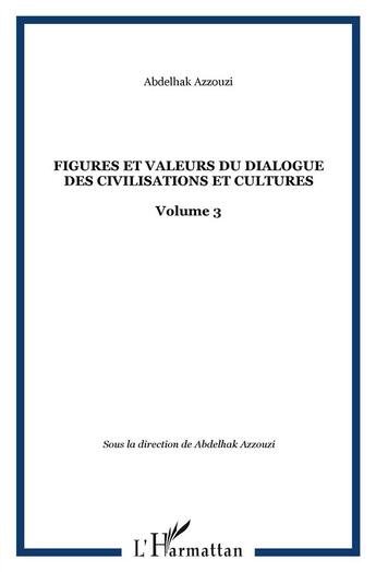 Couverture du livre « Figures et valeurs du dialogue t.3 ; des civilisations et cultures » de Abdelhak Azzouzi aux éditions L'harmattan