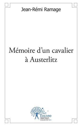 Couverture du livre « Mémoire d'un cavalier à Austerlitz » de Jean-Remi Ramage aux éditions Edilivre