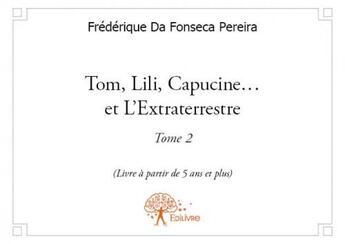 Couverture du livre « Tom, Lili, Capucine... et l'extraterrestre » de Frederique Da Fonseca Pereira et Alexandra Maltier aux éditions Edilivre