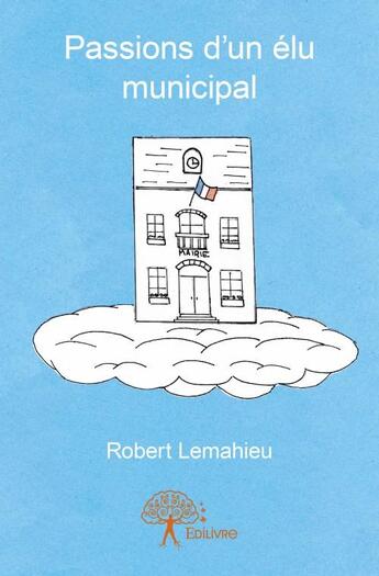 Couverture du livre « Passions d'un élu municipal » de Lemahieu Robert aux éditions Edilivre