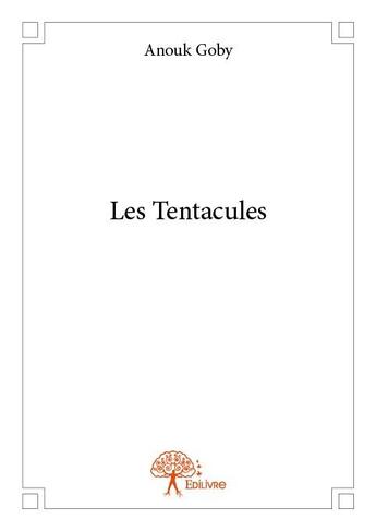 Couverture du livre « Les tentacules » de Anouk Goby aux éditions Edilivre