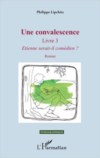 Couverture du livre « Une convalescence livre 3 ; Etienne sera-t-il comédien ? » de Philippe Lipchitz aux éditions L'harmattan