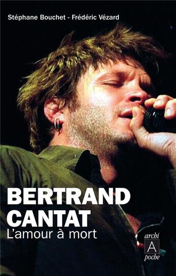 Couverture du livre « Bertrand Cantat, l'amour à mort » de Stephane Bouchet et Frederic Vezard aux éditions Archipoche