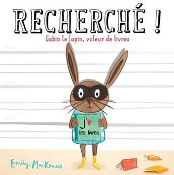 Couverture du livre « Recherché ! Gabin le lapin, voleur de livres » de Emily Mackenzie aux éditions Thomas Jeunesse