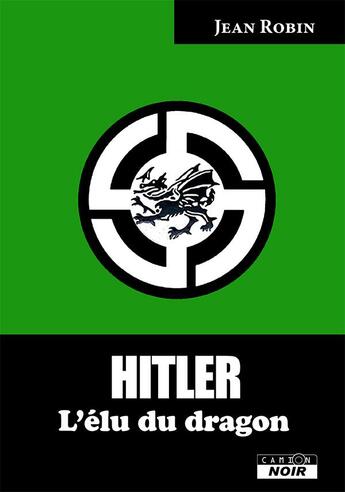 Couverture du livre « Hitler ; l'élu du dragon » de Jean Robin aux éditions Le Camion Blanc