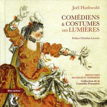 Couverture du livre « Comédiens et costumes des Lumières » de Jean-Louis Fesch et Joel Huthwohl aux éditions Bleu Autour