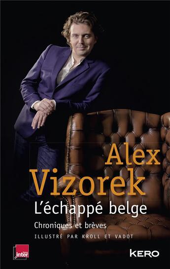 Couverture du livre « L'échappé belge ; chroniques et brèves » de Nicolas Vadot et Pierre Kroll et Alex Vizorek aux éditions Kero