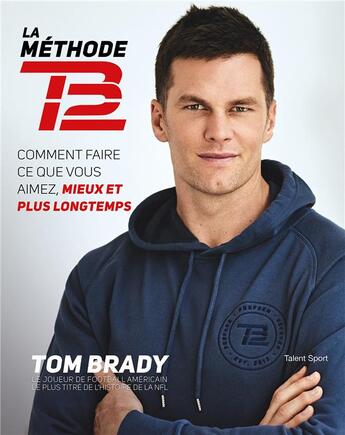 Couverture du livre « La méthode TB12 : comment faire ce que vous aimez, mieux et plus longtemps » de Tom Brady aux éditions Talent Sport