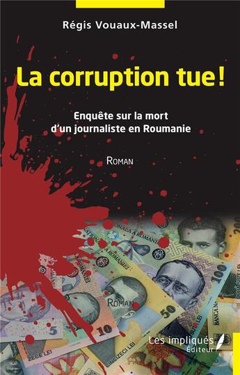 Couverture du livre « La corruption tue ! enquête sur la mort d'un journaliste en Roumanie » de Regis Vouaux-Massel aux éditions Les Impliques