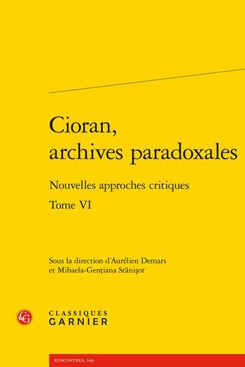 Couverture du livre « Cioran, archives paradoxales t.6 : nouvelles approches critiques » de Aurelien Demars et Mihaela-Gentiana Stanisor aux éditions Classiques Garnier