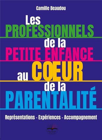 Couverture du livre « Les professionnels de la petite enfance au coeur de la parentalité » de Camille Beaudou aux éditions Philippe Duval