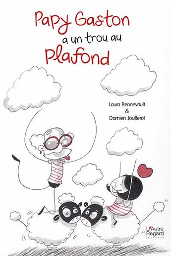 Couverture du livre « Papy Gaston a un trou au plafond » de Damien Jouillerot et Laura Bennevault aux éditions L'autre Regard